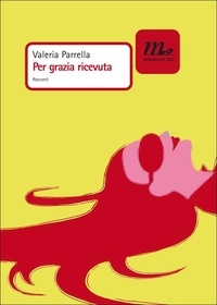 Valeria Parrella - Per grazia ricevuta.