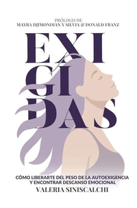 Exigidas: Cómo liberarte del peso de la autoexigencia y encontrar descanso emocional