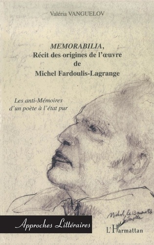 Memorabilia, Recit Des Origines De L'Oeuvre De Michel Fardoulis-Lagrange. Les Anti-Memoires D'Un Poete A L'Etat Pur