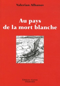 Valerian Albanov - Au pays de la mort blanche.