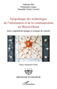 Valériane Eté et Clémentine Lepais - Geopolitique des technologies de l'information et de la communication au Moyen-Orient - Entre compétitivité étatique et strétégie de contrôle.