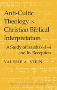 Valerie a. Stein - Anti-Cultic Theology in Christian Biblical Interpretation - A Study of Isaiah 66:1-4 and Its Reception.