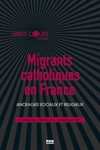 Valérie Aubourg et Jacques Barou - Migrants catholiques en France - Ancrages sociaux et religieux.