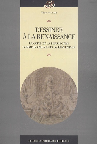Valérie Auclair - Dessiner à la Renaissance - La copie et la perspective comme instruments de l'invention.