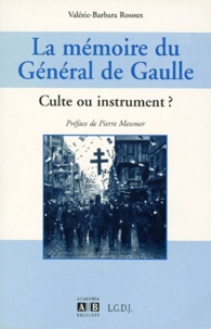 Valérie-Barbara Rosoux - La mémoire du Général de Gaulle - Culte ou instrument ?.