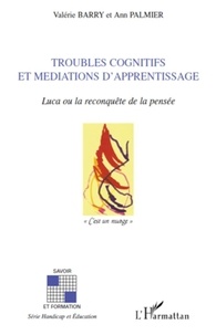 Valérie Barry-Soavi et Ann Palmier - Troubles cognitifs et médiations d'apprentissage - Luca ou la reconquête de la pensée.