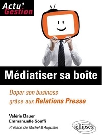 Valérie Bauer et Emmanuelle Souffi - Médiatiser sa boîte - Doper son business grâce aux relations presse.