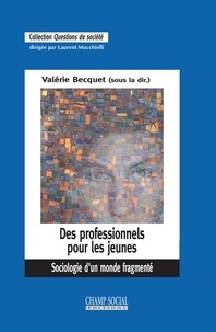 Valérie Becquet - Des professionnels pour les jeunes - Sociologie d'un monde fragmenté.