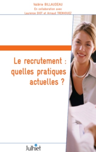 Valérie Billaudeau - Le recrutement : quelles pratiques actuelles ? - Résultats d'enquête auprès des professionnels du recrutement.