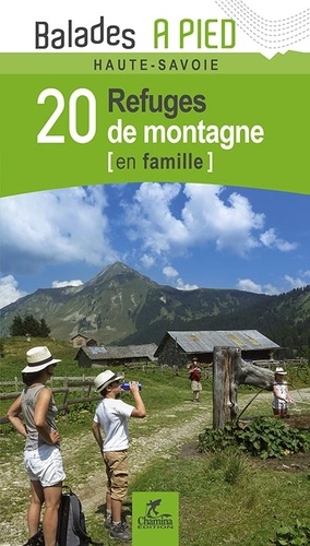 20 refuges de montagne en famille. Balades à pied Haute-Savoie