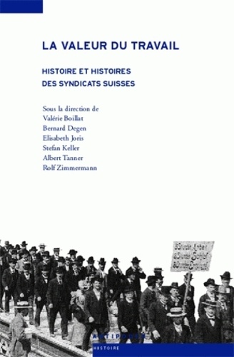 Valérie Boillat et Bernard Degen - La valeur du travail - Histoire et histoires des syndicats suisses.