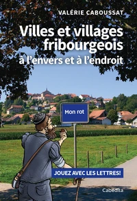 Villes et villages fribourgeois à l'envers et à l'endroit