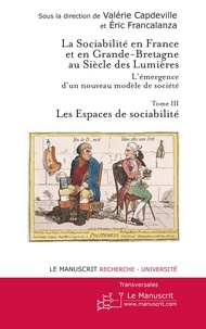 Valérie Capdeville - La sociabilité en France et en Grande-Bretagne au siècle des Lumières. Tome III - Les espaces de sociabilité.