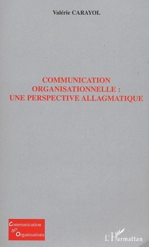Valérie Carayol - Communication organisationnelle : une perspective allagmatique.