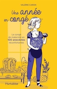 Valérie Caron - Une année en congé - Le congé de maternité en 100 anecdotes réconfortantes.