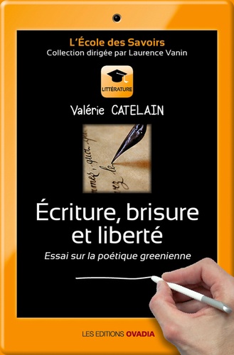 Valérie Catelain - Ecriture, brisure et liberté - Essai sur la poétique greenienne.