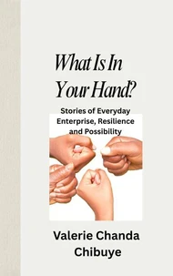 What Is In Your Hand? Stories of Everyday Enterprise, Resilience and Possibility