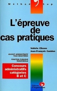 Valérie Clisson et Jean-François Guédon - L'Epreuve De Cas Pratiques. Concours Administratifs Categories B Et C.