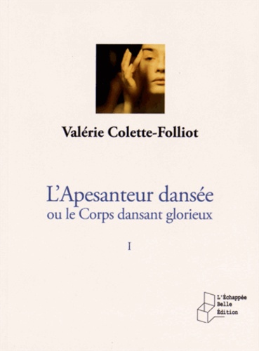 Valérie Colette-Folliot - L'apesanteur dansée ou le corps dansant glorieux - Tome 1, Une idée, un concept, une réalité.