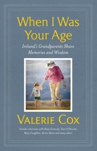 Valerie Cox - When I Was Your Age - Ireland's Grandparents Share Memories and Wisdom.