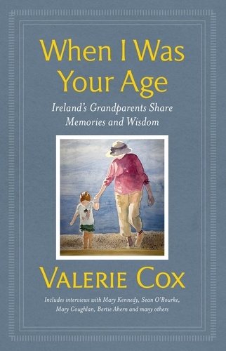 When I Was Your Age. Ireland's Grandparents Share Memories and Wisdom