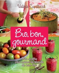 Valérie Cupillard - Bio, bon, gourmand - Mes recettes pour cuisiner les aliments du bien-être.