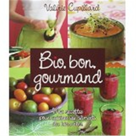 Valérie Cupillard et Emmanuel Cupillard - Bio, bon, gourmand - Mes recettes pour cuisiner les aliments du bien-être.