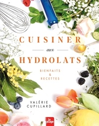 Valérie Cupillard - Cuisiner aux hydrolats - Bienfaits & recettes.