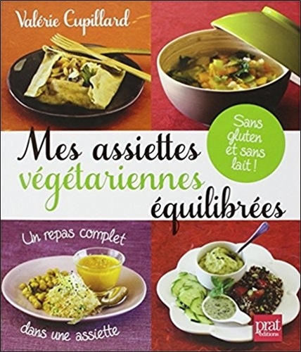 Valérie Cupillard - Mes assiettes végétariennes équilibrées - Sans gluten et sans lait !.