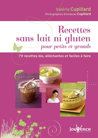 Valérie Cupillard - Recettes sans lait ni gluten pour petits et grands - 79 recettes bio, alléchantes et faciles à faire.