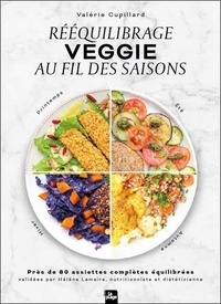 Valérie Cupillard - Rééquilbrage veggie au fil des saisons - Près de 80 assiettes complètes équilibrées validées par Hélène Lemaire, nutritionniste et diététicienne.