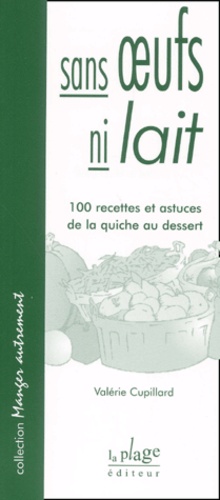 Valérie Cupillard - Sans Oeufs Ni Lait. 100 Recettes Et Astuces De La Quiche Au Dessert.