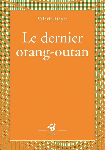 Valérie Dayre - Le dernier orang-outan.