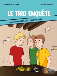 Valérie de La Torre et Axelle Robin - Le trio enquête Tome 1 : Mystère chez l'antiquaire.