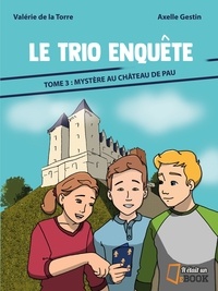 Valérie de La Torre et Axelle Gestin - Le trio enquête Tome 3 : Mystère au château de Pau.