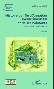 Valérie de Wulf - Histoire de l'île d'Annobon (Guinée Equatoriale) et de ses habitants du XVe au XIXe siècle - Tome 1.
