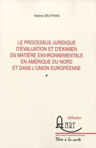Valérie Delpiano - Le processus juridique d'évaluation et d'examen en matière environnementale en Amérique du Nord et dans l'Union Européenne.