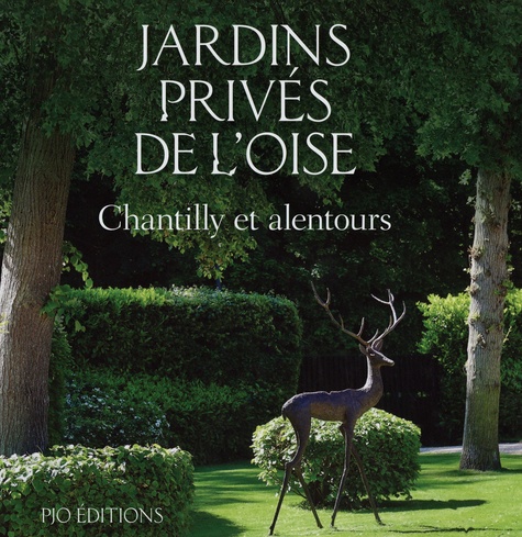 Jardins privés de l'Oise. Volume 2, Chantilly et alentours