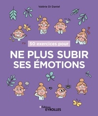 Valérie Di Daniel - 50 exercices pour ne plus subir ses émotions.