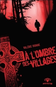 Valérie Dionne - A l'ombre des villages.