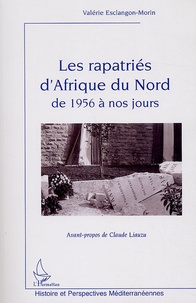 Valérie Esclangon-Morin - Les rapatriés d'Afrique du Nord de 1956 à nos jours.