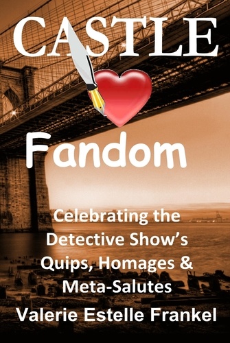  Valerie Estelle Frankel - Castle Loves Fandom: Celebrating the Detective Show’s Quips, Homages, and Meta-Salutes.