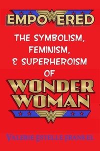  Valerie Estelle Frankel - Empowered: The Symbolism, Feminism, and Superheroism of Wonder Woman.