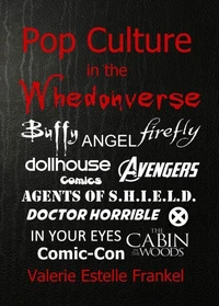 Pop Culture in the Whedonverse  All the References in Buffy, Angel, Firefly, Dollhouse, Agents of S.H.I.E.L.D., Cabin in the Woods, The Avengers, Doctor Horrible, In Your Eyes, Comics and More