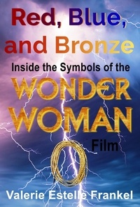  Valerie Estelle Frankel - Red, Blue, and Bronze: Inside the Symbols of the Wonder Woman Film.