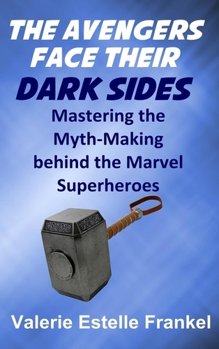  Valerie Estelle Frankel - The Avengers Face Their Dark Sides: Mastering the Myth-Making behind the Marvel Superheroes.