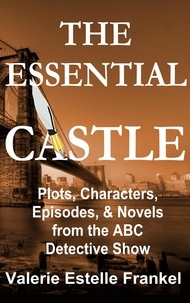  Valerie Estelle Frankel - The Essential Castle: Plots, Characters, Episodes and Novels from the ABC Detective Show.