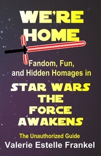  Valerie Estelle Frankel - We're Home: Fandom, Fun, and Hidden Homages in Star Wars: The Force Awakens.