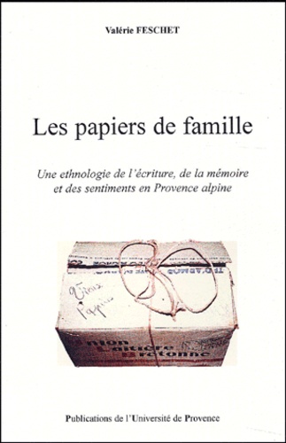 Valérie Feschet - Les papiers de famille. - Une ethnologie de l'écriture, de la mémoire et des sentiments en Provence alpine.