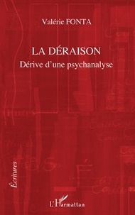 Valérie Fonta - La déraison - Dérive d'une psychanalyse.
